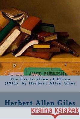 The Civilization of China (1911) by Herbert Allen Giles Herbert Allen Giles 9781540730503 Createspace Independent Publishing Platform - książka