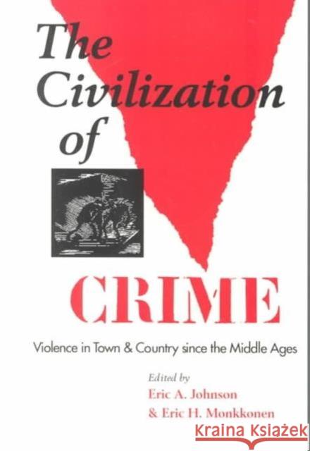 The Civilization of Crime: Violence in Town and Country Since the Middle Ages Johnson, Eric A. 9780252065460 University of Illinois Press - książka