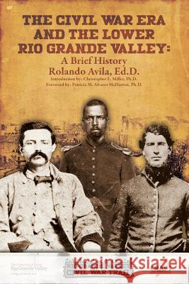 The Civl War Era and the Lower Rio Grande Valley: A Brief History Avila, Rolando 9780998207032 University of Texas Rio Grande Valley on Beha - książka