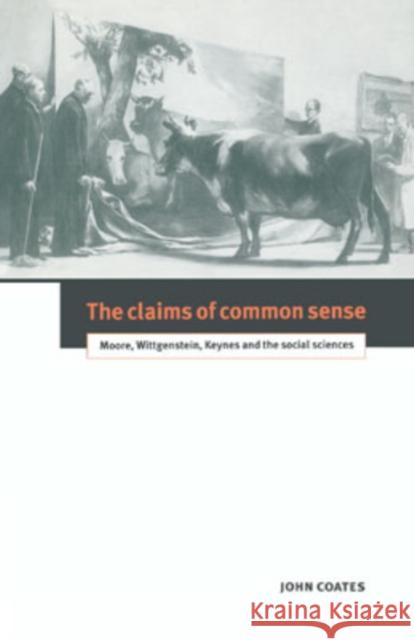 The Claims of Common Sense: Moore, Wittgenstein, Keynes and the Social Sciences John Coates 9780521412568 Cambridge University Press - książka