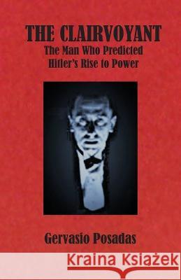 The Clairvoyant: The Man Who Predicted Hitler's Rise to Power Gervasio Posadas Kathryn Phillips-Miles Simon Deefholts 9781913693299 Clapton Press Limited - książka