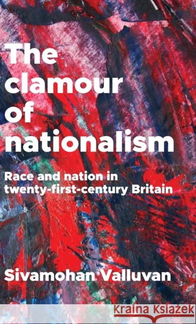 The Clamour of Nationalism: Race and Nation in Twenty-First-Century Britain Sivamohan Valluvan 9781526126146 Manchester University Press - książka