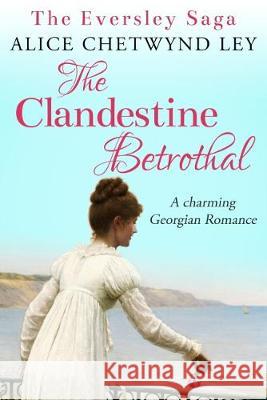 The Clandestine Betrothal: A charming Georgian Romance Alice Chetwynd Ley 9781912546596 Sapere Books - książka