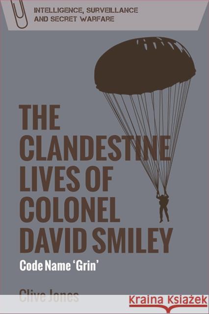 The Clandestine Lives of Colonel David Smiley: Code Name 'Grin' Jones, Clive 9781474441155 Edinburgh University Press - książka