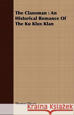 The Clansman: An Historical Romance of the Ku Klux Klan Dixon, Thomas 9781409794516 Kirk Press - książka