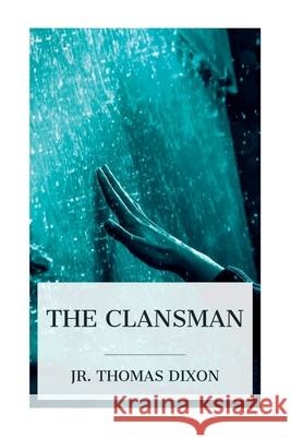 The Clansman: An Historical Romance of the Ku Klux Klan Thomas, Jr. Dixon 9788027388592 E-Artnow - książka