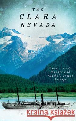 The Clara Nevada: Gold, Greed, Murder and Alaska's Inside Passage Steven C. Levi 9781540205971 History Press Library Editions - książka