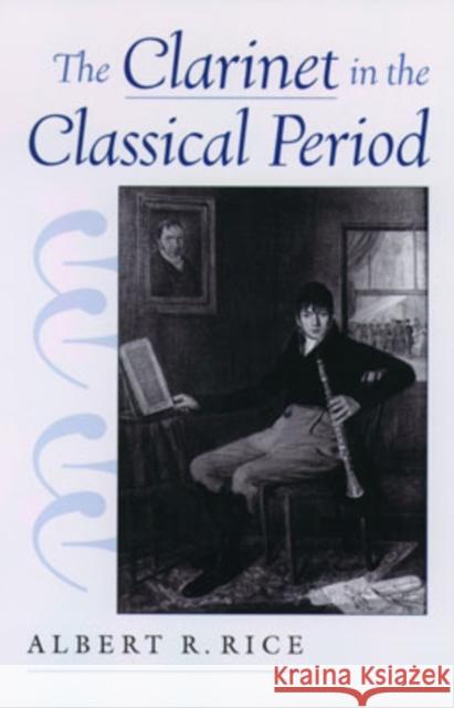 The Clarinet in the Classical Period Albert A. Rice Albert R. Rice 9780195144833 Oxford University Press, USA - książka