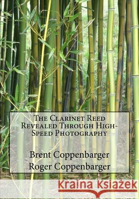 The Clarinet Reed Revealed Through High-Speed Photography Brent Coppenbarger Roger Coppenbarger 9781979502993 Createspace Independent Publishing Platform - książka