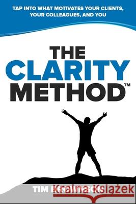 The Clarity Method: Tap Into What Motivates Your Clients, Your Colleagues, and You Tim Brownson 9780578476568 Tim Brownson - książka