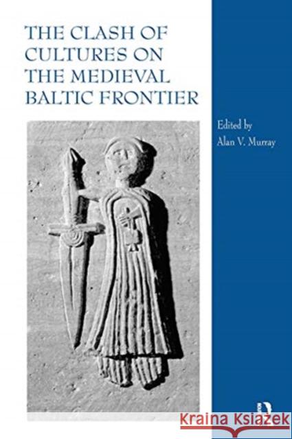 The Clash of Cultures on the Medieval Baltic Frontier Alan V. Murray 9780367740153 Routledge - książka