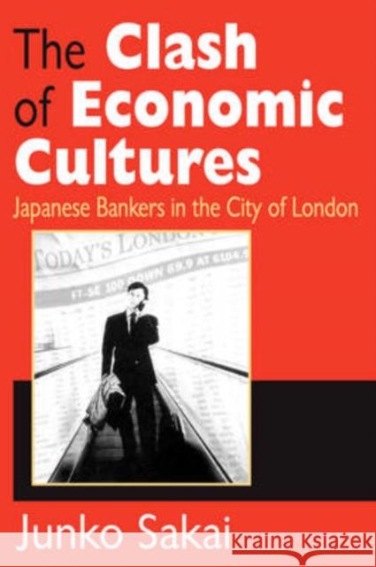 The Clash of Economic Cultures: Japanese Bankers in the City of London Sakai, Junko 9780765808127 Transaction Publishers - książka