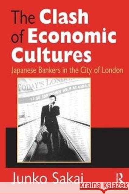 The Clash of Economic Cultures: Japanese Bankers in the City of London Junko Sakai 9781138534735 Routledge - książka