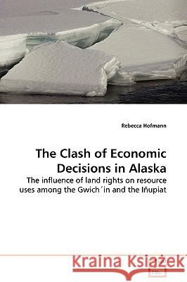 The Clash of Economic Decisions in Alaska Rebecca Hofmann 9783639134193 VDM Verlag - książka