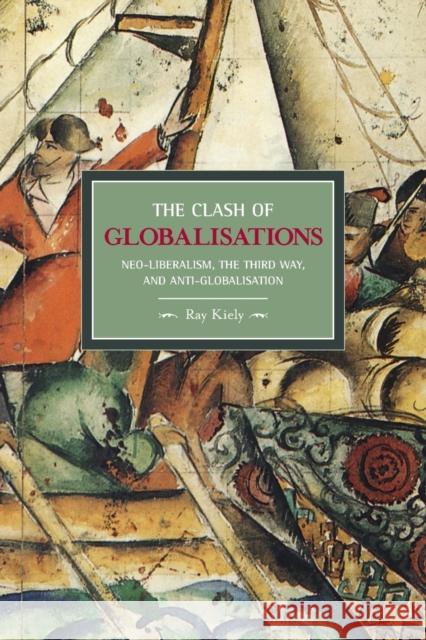 The Clash of Globalizations: Neo-Liberalism, the Third Way and Anti-Globalization Kiely, Ray 9781608460229 Haymarket Books - książka