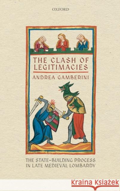 The Clash of Legitimacies: The State-Building Process in Late Medieval Lombardy Andrea Gamberini 9780198824312 Oxford University Press, USA - książka