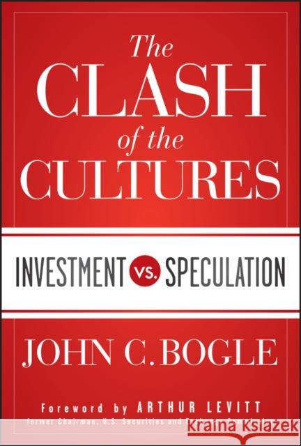 The Clash of the Cultures: Investment vs. Speculation Bogle, John C. 9781118122778 John Wiley & Sons Inc - książka