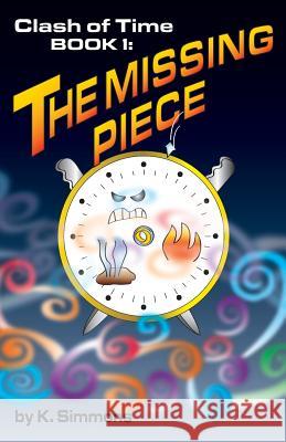 The Clash of Time: Book 1: The Missing Piece K. Simmons 9781634986137 Bookstand Publishing - książka