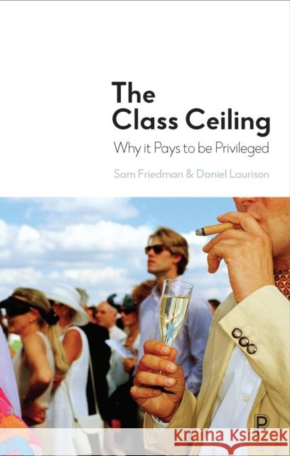 The Class Ceiling: Why It Pays to Be Privileged Sam Friedman Daniel Laurison 9781447336068 Policy Press - książka