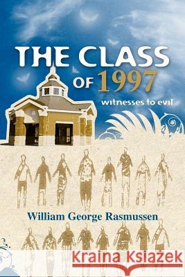The Class of 1997: witnesses to evil Rasmussen, William George 9781419682391 Booksurge Publishing - książka
