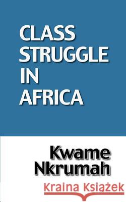 The Class Struggle in Africa Nkrumah, Kwame 9780901787125 Panaf - książka