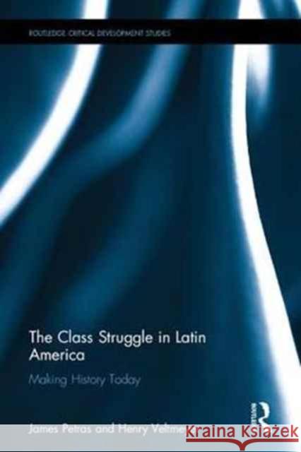The Class Struggle in Latin America: Making History Today James F. Petras Henry Veltmeyer 9781138720213 Routledge - książka