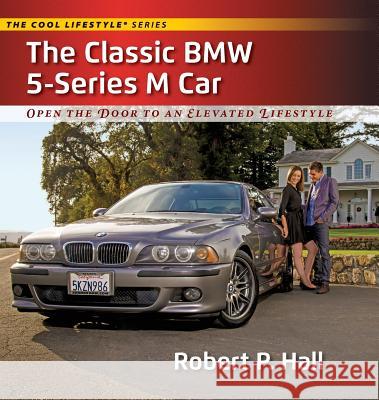The Classic BMW 5-Series M Car: Open the Door to an Elevated Lifestyle Robert P. Hall 9781941734001 Cool Lifestyle - książka