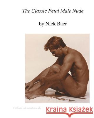 The Classic Fetal Male Nude Nick Baer 9781449970482 Createspace - książka