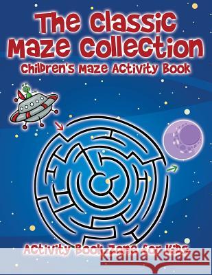 The Classic Maze Collection - Children's Maze Activity Book Activity Book Zone for Kids 9781683761815 Activity Book Zone for Kids - książka