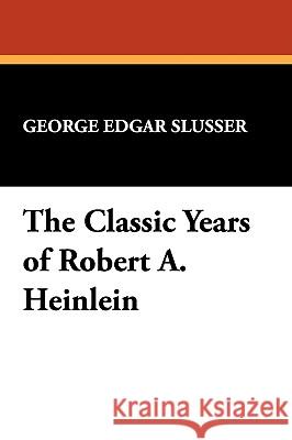 The Classic Years of Robert A. Heinlein George Edgar Slusser 9780893702168 Borgo Press - książka