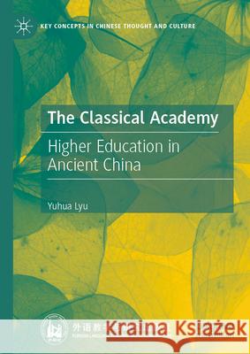 The Classical Academy: Higher Education in Ancient China Yuhua Lyu 9789819672561 Palgrave MacMillan - książka