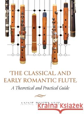 The Classical and Early Romantic Flute: A Theoretical and Practical Guide Anne (Flutist, Research Fellow, and Instructor, Flutist, Research Fellow, and Instructor, Royal Conservatoire Antwerp) P 9780197790908 Oxford University Press - książka