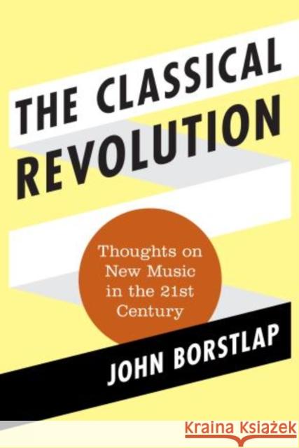 The Classical Revolution: Thoughts on New Music in the 21st Century Borstlap, John 9780810884571  - książka