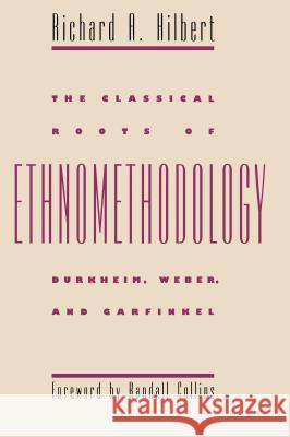 The Classical Roots of Ethnomethodology Hilbert, Richard A. 9780807849521 University of North Carolina Press - książka