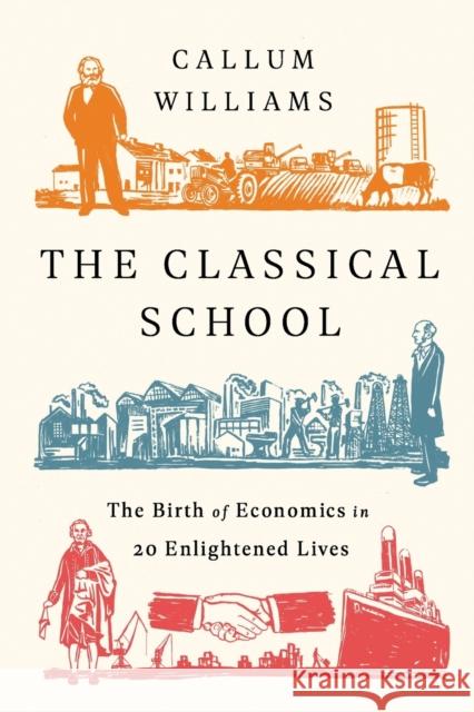 The Classical School : The Birth of Economics in 20 Enlightened Lives Callum Williams 9781541762695 PublicAffairs - książka