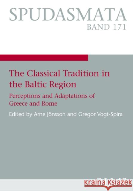 The Classical Tradition in the Baltic Region: Perceptions and Adaptations of Greece and Rome. Gregor Vogt-Spira, Arne Jönsson 9783487311845 Georg Olms Verlag AG - książka