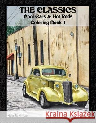 The Classics: Cool Cars & Hot Rods Coloring Book 1 Nola R. Hintzel 9781698179056 Independently Published - książka