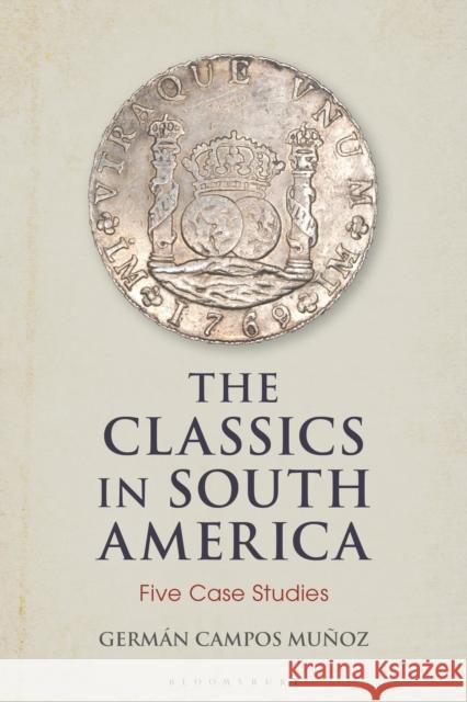 The Classics in South America: Five Case Studies Mu 9781350170254 Bloomsbury Academic - książka