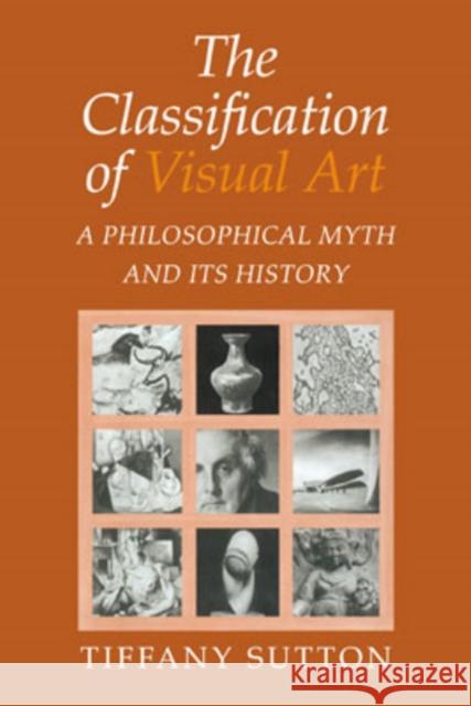 The Classification of Visual Art: A Philosophical Myth and Its History Sutton, Tiffany 9780521039741 Cambridge University Press - książka