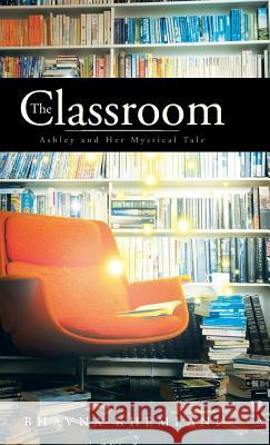 The Classroom: Ashley and Her Mystical Tale Bhavna Khemlani   9781482826616 Partridge Singapore - książka