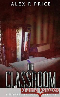 The Classroom: (Inspired by actual events) Alex R. Price 9781733255714 Squaretop Mountain Publishing LLC - książka