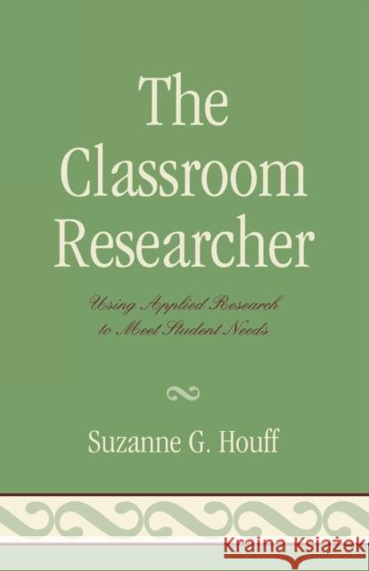 The Classroom Researcher: Using Applied Research to Meet Student Needs Houff, Suzanne G. 9781578867547 Rowman & Littlefield Education - książka