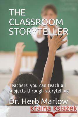 The Classroom Storyteller: Teachers: you can teach all subjects through storytelling Herb Marlow 9781076404015 Independently Published - książka