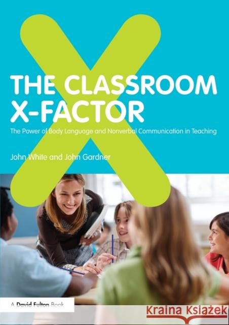 The Classroom X-Factor: The Power of Body Language and Non-verbal Communication in Teaching John White 9780415593151  - książka