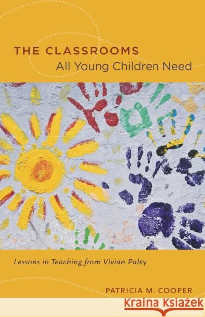 The Classrooms All Young Children Need: Lessons in Teaching from Vivian Paley Cooper, Patricia M. 9780226115245 University of Chicago Press - książka