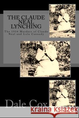 The Claude Neal Lynching: The 1934 Murders of Claude Neal and Lola Cannady Dale Cox William Cox 9780615559476 Old Kitchen Books - książka