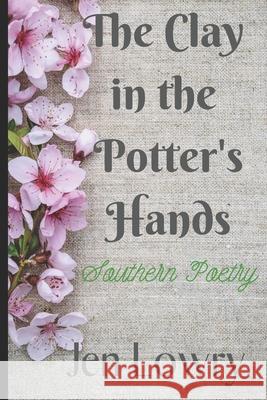 The Clay in the Potter's Hands: Southern Poetry Jen Lowry, Jen Lowry 9781089423997 Independently Published - książka