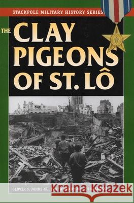 The Clay Pigeons of St. Lo Glover S. Johns Joseph Balkoski 9780811717823 Stackpole Books - książka
