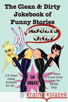 The Clean & Dirty Jokebook of Funny Stories: 50 Jokes - 1/2 Clean 1/2 Dirty - Adults Only Bob Tolin 9781512145144 Createspace - książka