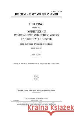 The Clean Air Act and public health Senate, United States 9781979906890 Createspace Independent Publishing Platform - książka